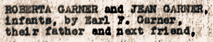 Text from a 1947 court case plaintiff list which reads "Roberta Garner and Jean Garner infants by Earl. F Garner their father and next friend,"