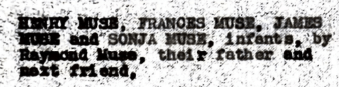 Henry Muse, Frances Muse, James 
Muse, and Sonja Muse, infants, by
Raymond Muse, their father and
next friend.
