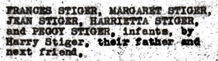 Original 1947 court transcript of a plaintiff list which reads "Frances Stiger, Margaret Stiger, Jean Stiger, Harrietta Stiger, and Peggy Stiger, infants by Harry Stiger, their father and next friend,