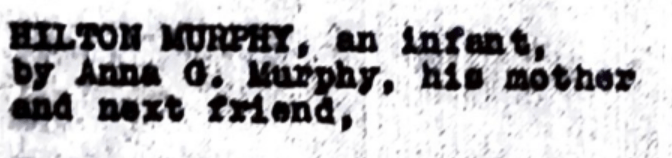 "Hilton Murphy, an infant, by Anna G. Murphy, his mother and next friend,"