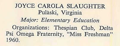 Snippet of a yearbook entry that reads "Joyce Carola Slaughter. Pulaski, Virginia. Major: Elementary Education. Organizations: Thespian Club, Delta Psi Omega Fraternity, "Miss Freshman 1960." 