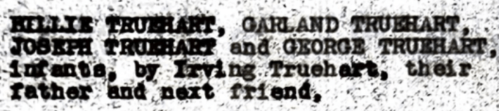 Original 1947 Lawsuit transcript of plaintiff list that reads "Nellie Truehart, Garland Truehart, Joseph Truehart, infants, by Irving Truehart, their father and next friend,"